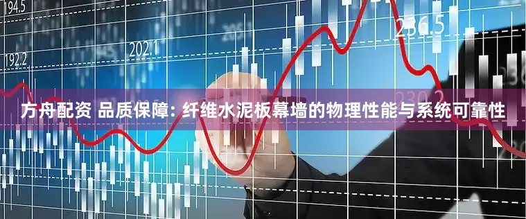 方舟配资 品质保障: 纤维水泥板幕墙的物理性能与系统可靠性