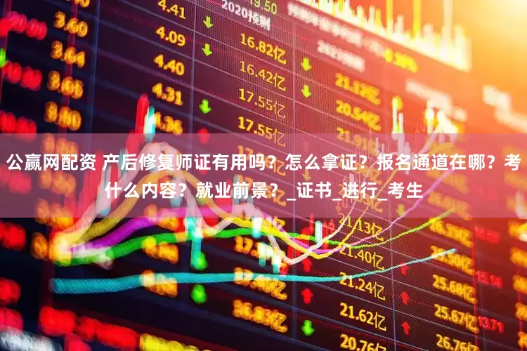 公赢网配资 产后修复师证有用吗？怎么拿证？报名通道在哪？考什么内容？就业前景？_证书_进行_考生